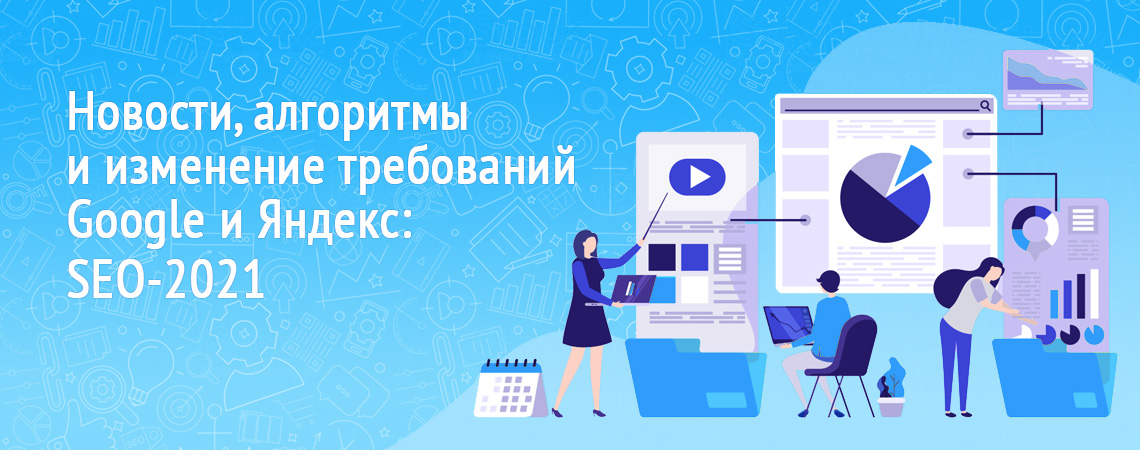 Новости, алгоритмы и изменение требований Google и Яндекс: SEO-2021