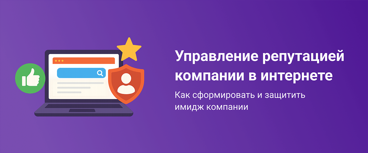 Управление онлайн-репутацией в интернете: как сформировать и защитить имидж компании Управление онлайн-репутацией в интернете: как сформировать и защитить имидж компании